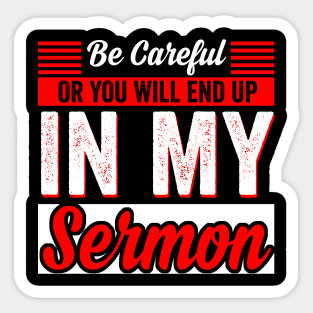 Be Careful Or You'll End Up In My Sermon Pastor Christian Sticker